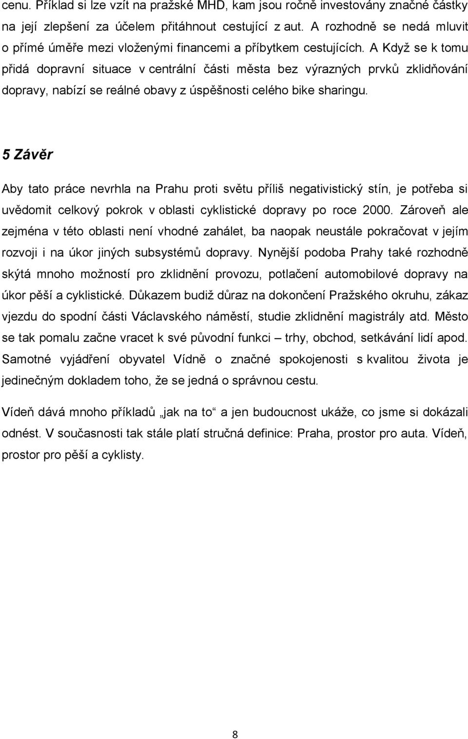 A Když se k tomu přidá dopravní situace v centrální části města bez výrazných prvků zklidňování dopravy, nabízí se reálné obavy z úspěšnosti celého bike sharingu.