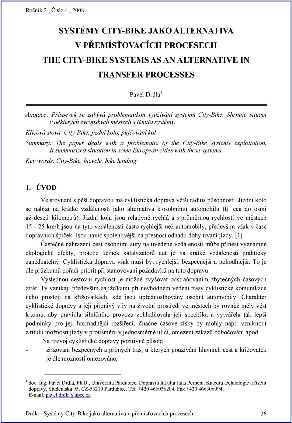 Klíčová slova: City-Bike, jízdní kolo, půjčování kol Summary: The paper deals with a problematic of the City-Bike systems exploitation.