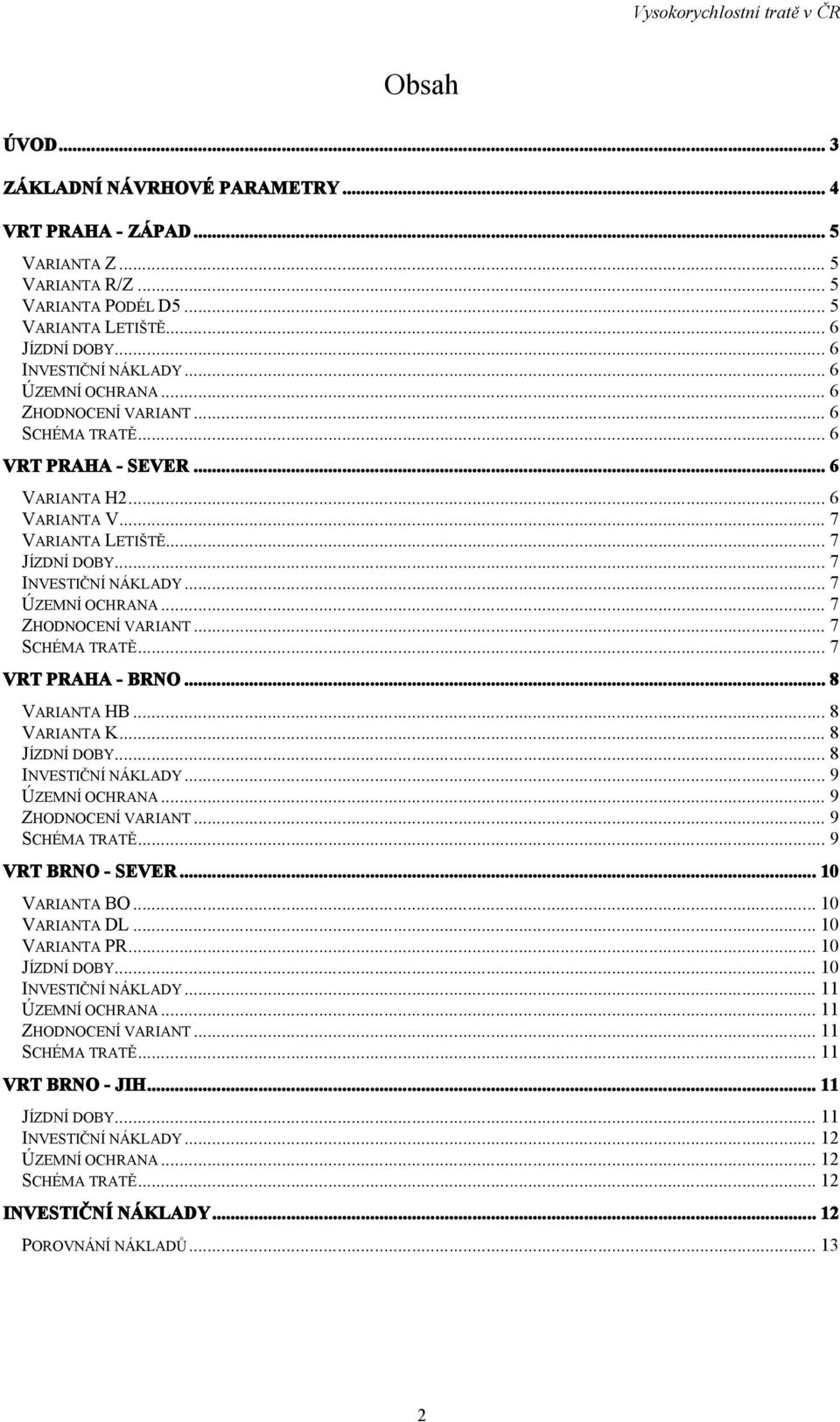 .. 7 ZHODNOCENÍ VARIANT... 7 SCHÉMA TRATĚ... 7 VRT PRAHA - BRNO... 8 VARIANTA HB... 8 VARIANTA K... 8 JÍZDNÍ DOBY... 8 INVESTIČNÍ NÁKLADY... 9 ÚZEMNÍ OCHRANA... 9 ZHODNOCENÍ VARIANT... 9 SCHÉMA TRATĚ.