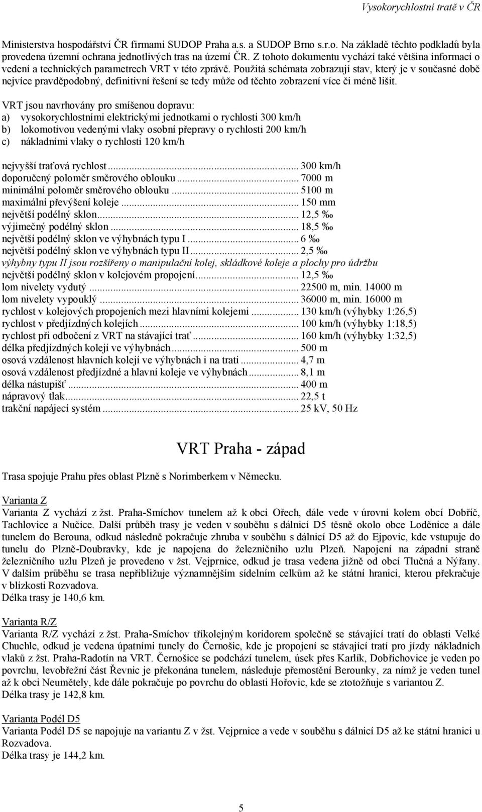 Použitá schémata zobrazují stav, který je v současné době nejvíce pravděpodobný, definitivní řešení se tedy může od těchto zobrazení více či méně lišit.