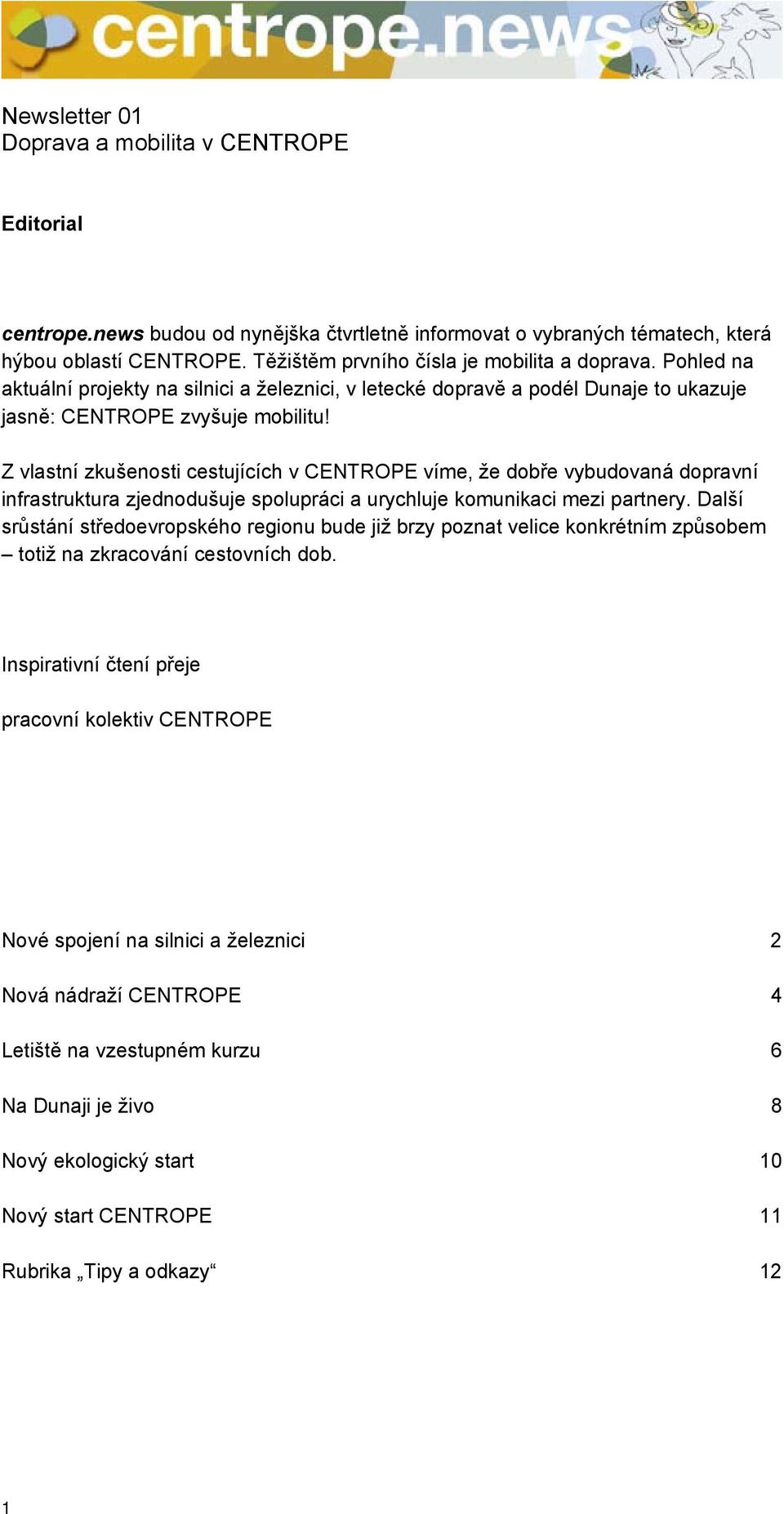 Z vlastní zkušenosti cestujících v CENTROPE víme, že dobře vybudovaná dopravní infrastruktura zjednodušuje spolupráci a urychluje komunikaci mezi partnery.