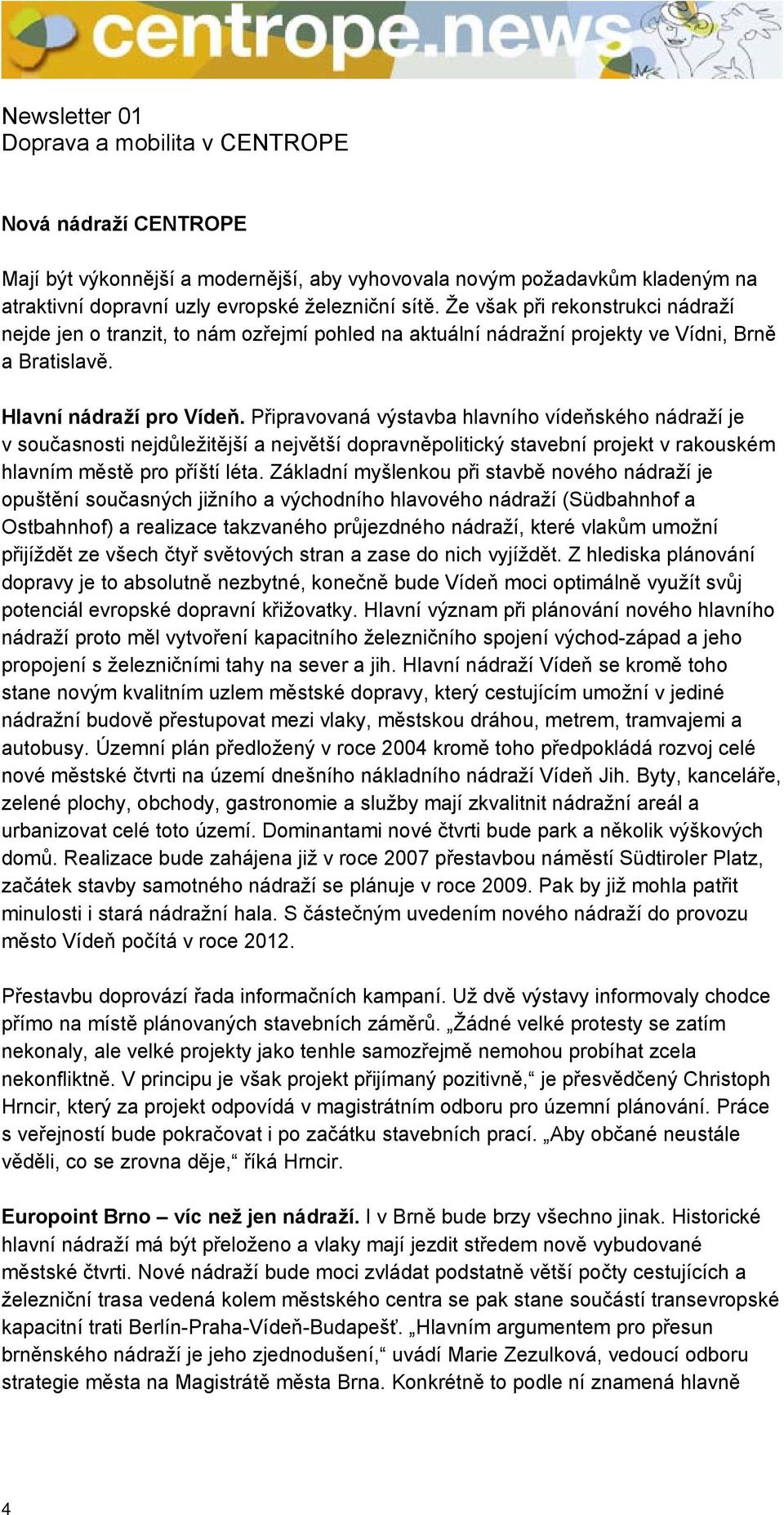 Připravovaná výstavba hlavního vídeňského nádraží je v současnosti nejdůležitější a největší dopravněpolitický stavební projekt v rakouském hlavním městě pro příští léta.