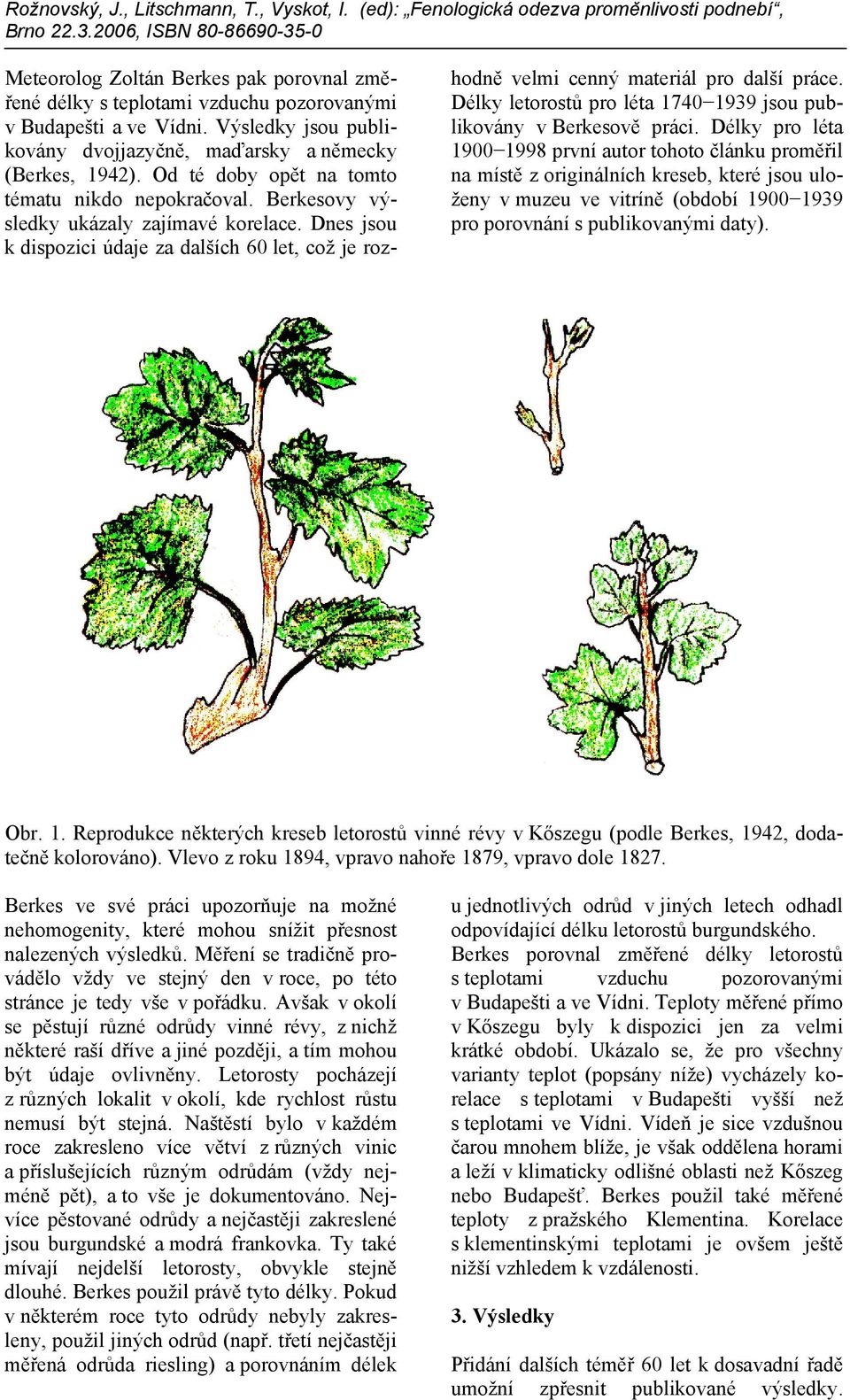 Délky letorostů pro léta 1740 1939 jsou publikovány v Berkesově práci.