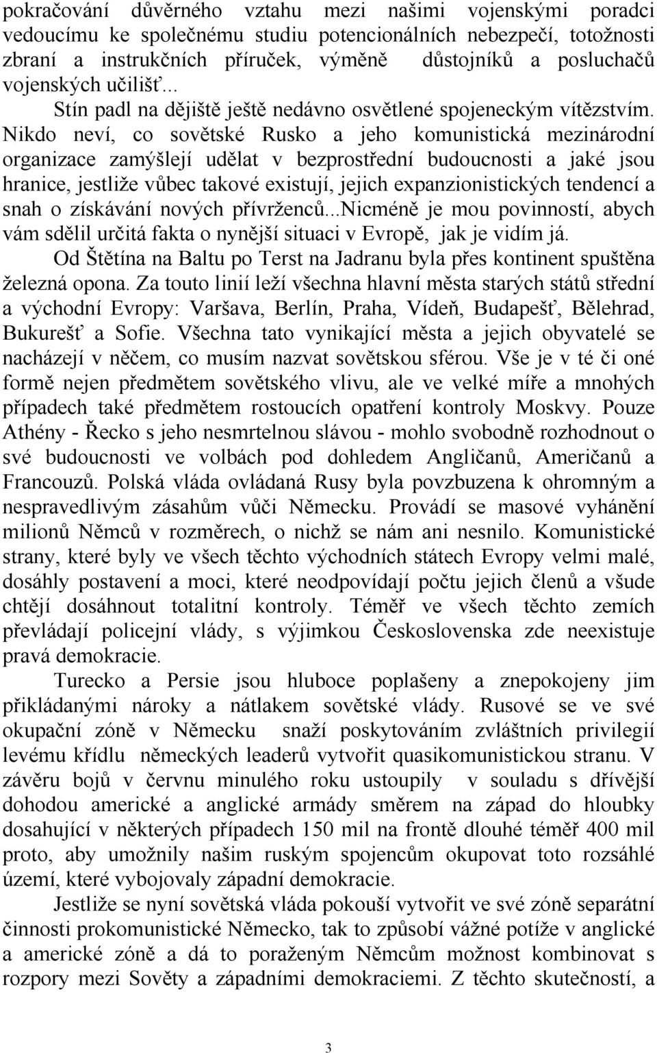 Nikdo neví, co sovětské Rusko a jeho komunistická mezinárodní organizace zamýšlejí udělat v bezprostřední budoucnosti a jaké jsou hranice, jestliže vůbec takové existují, jejich expanzionistických