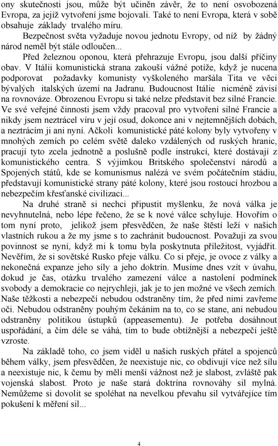 V Itálii komunistická strana zakouší vážné potíže, když je nucena podporovat požadavky komunisty vyškoleného maršála Tita ve věci bývalých italských území na Jadranu.