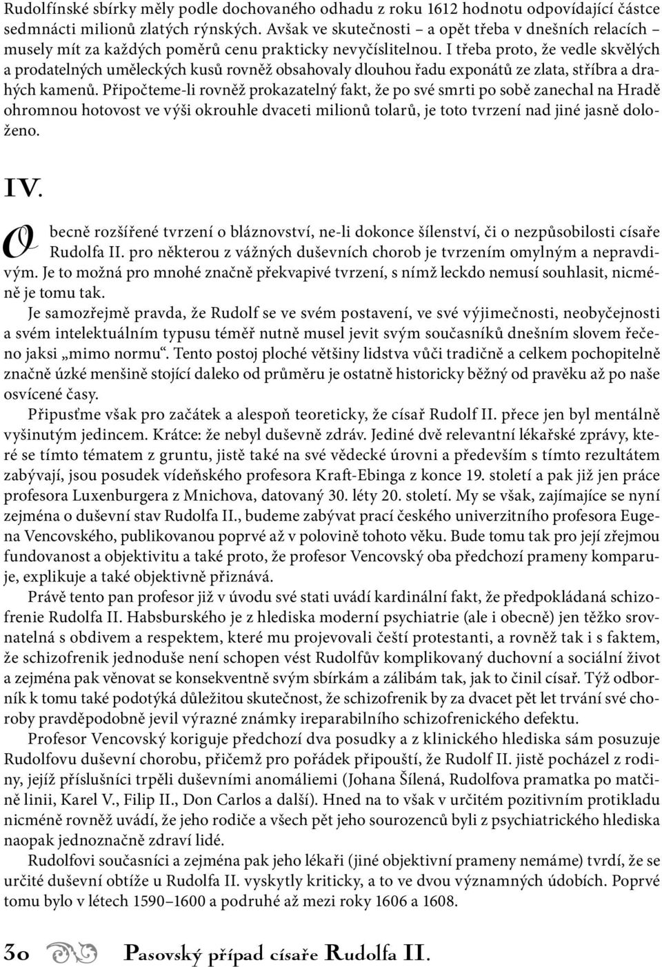 I třeba proto, že vedle skvělých a prodatelných uměleckých kusů rovněž obsahovaly dlouhou řadu exponátů ze zlata, stříbra a drahých kamenů.