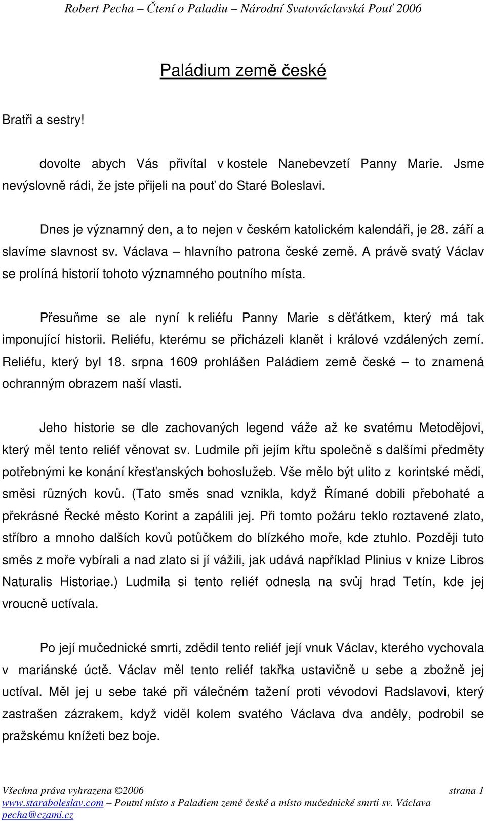 A právě svatý Václav se prolíná historií tohoto významného poutního místa. Přesuňme se ale nyní k reliéfu Panny Marie s děťátkem, který má tak imponující historii.