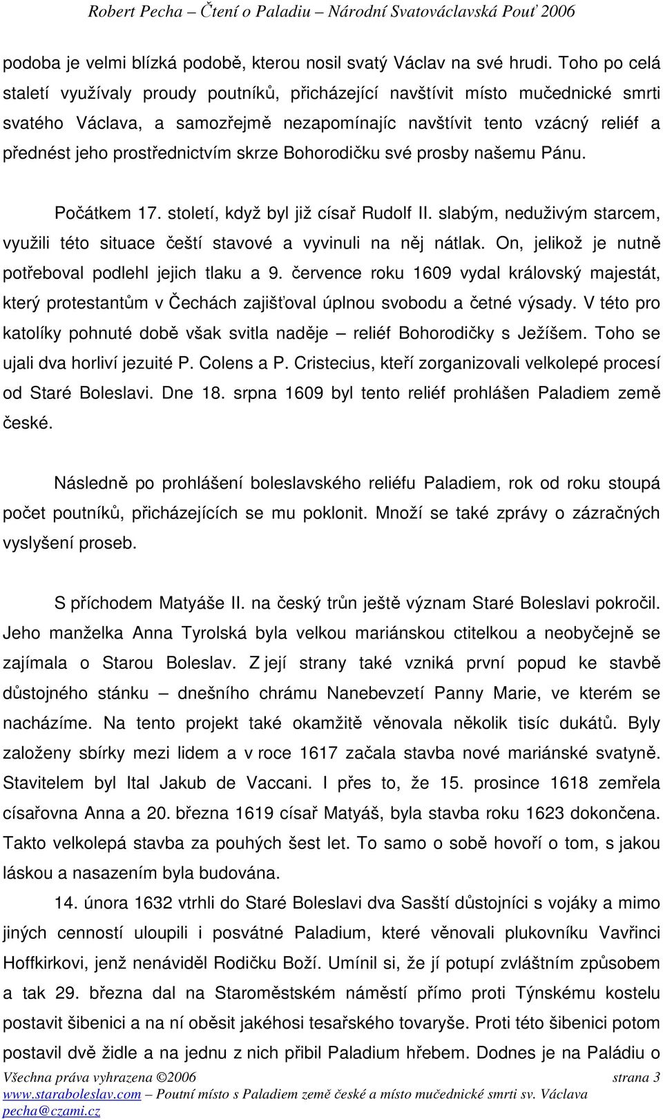 skrze Bohorodičku své prosby našemu Pánu. Počátkem 17. století, když byl již císař Rudolf II. slabým, neduživým starcem, využili této situace čeští stavové a vyvinuli na něj nátlak.