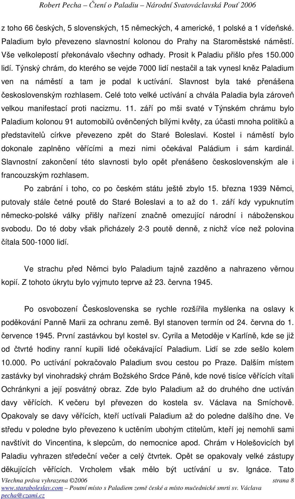 Týnský chrám, do kterého se vejde 7000 lidí nestačil a tak vynesl kněz Paladium ven na náměstí a tam je podal k uctívání. Slavnost byla také přenášena československým rozhlasem.