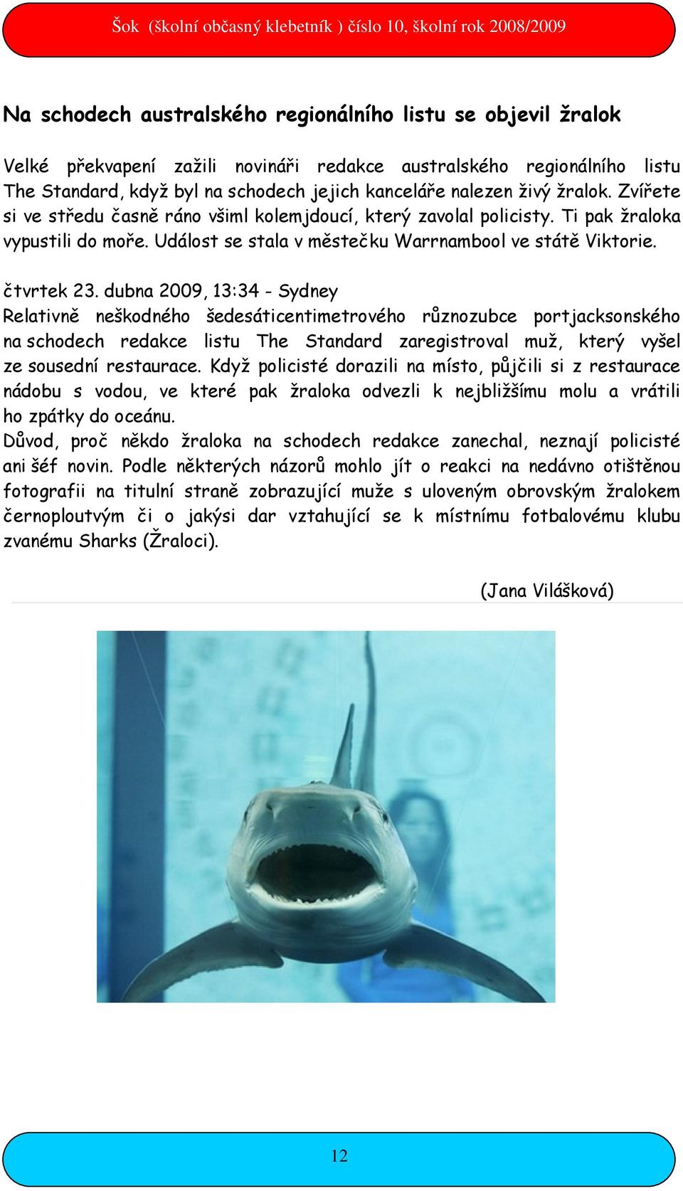 dubna 2009, 13:34 - Sydney Relativně neškodného šedesáticentimetrového různozubce portjacksonského na schodech redakce listu The Standard zaregistroval muž, který vyšel ze sousední restaurace.