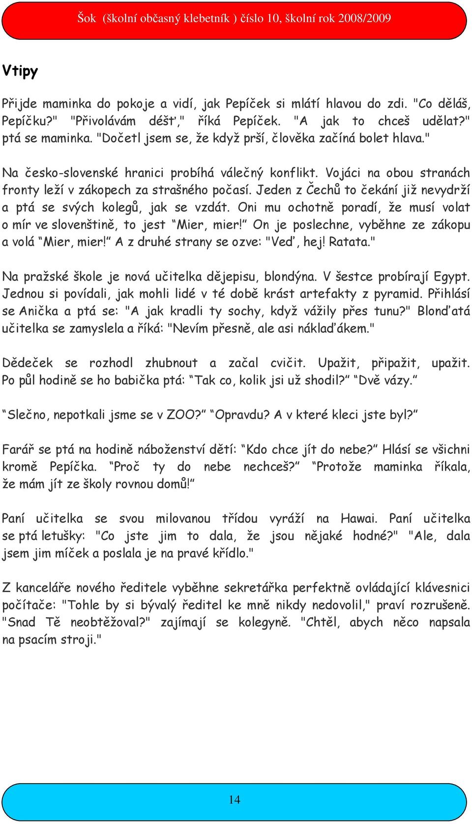 Jeden z Čechů to čekání již nevydrží a ptá se svých kolegů, jak se vzdát. Oni mu ochotně poradí, že musí volat o mír ve slovenštině, to jest Mier, mier!