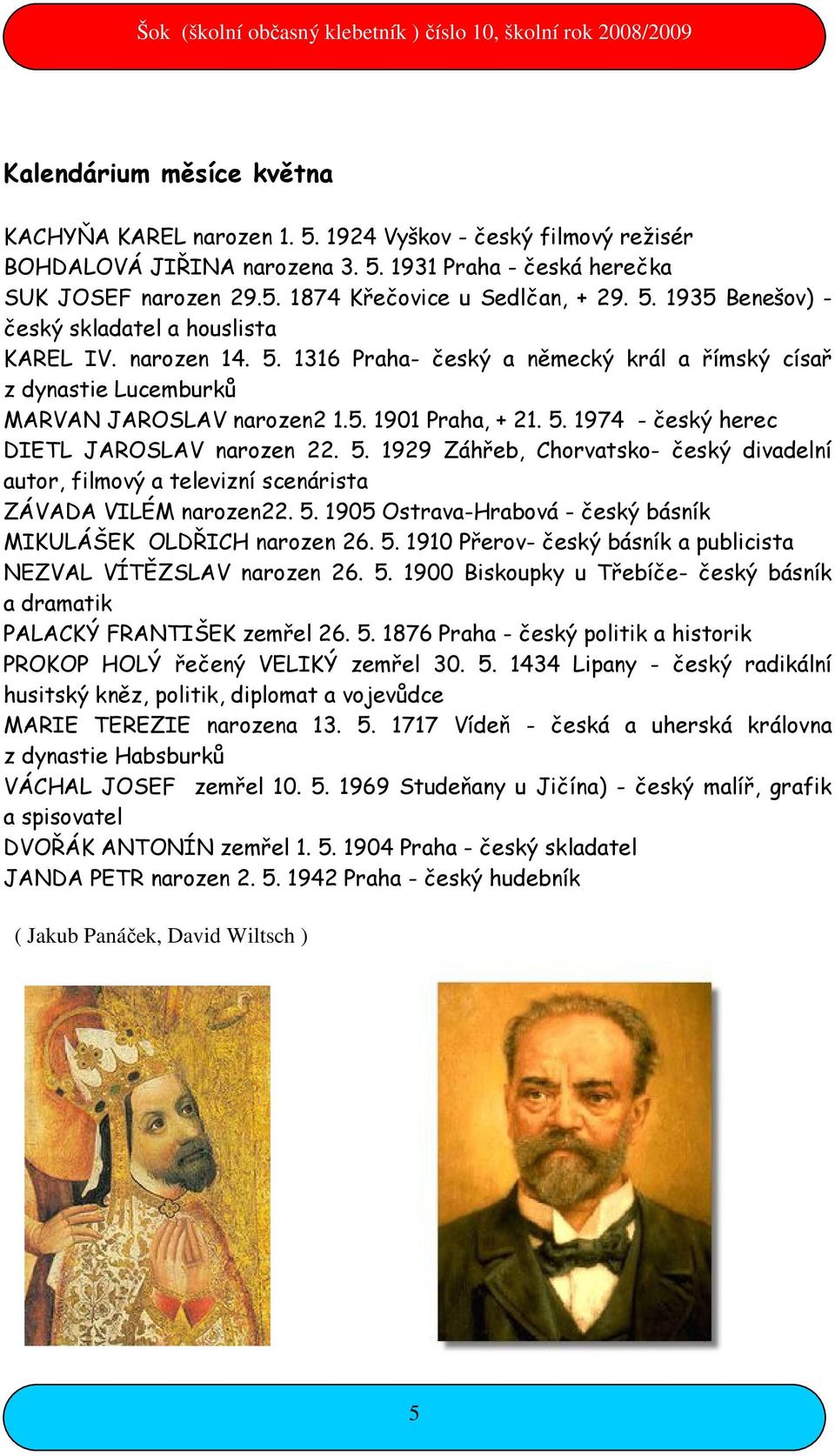 5. 1929 Záhřeb, Chorvatsko- český divadelní autor, filmový a televizní scenárista ZÁVADA VILÉM narozen22. 5. 1905 Ostrava-Hrabová - český básník MIKULÁŠEK OLDŘICH narozen 26. 5. 1910 Přerov- český básník a publicista NEZVAL VÍTĚZSLAV narozen 26.