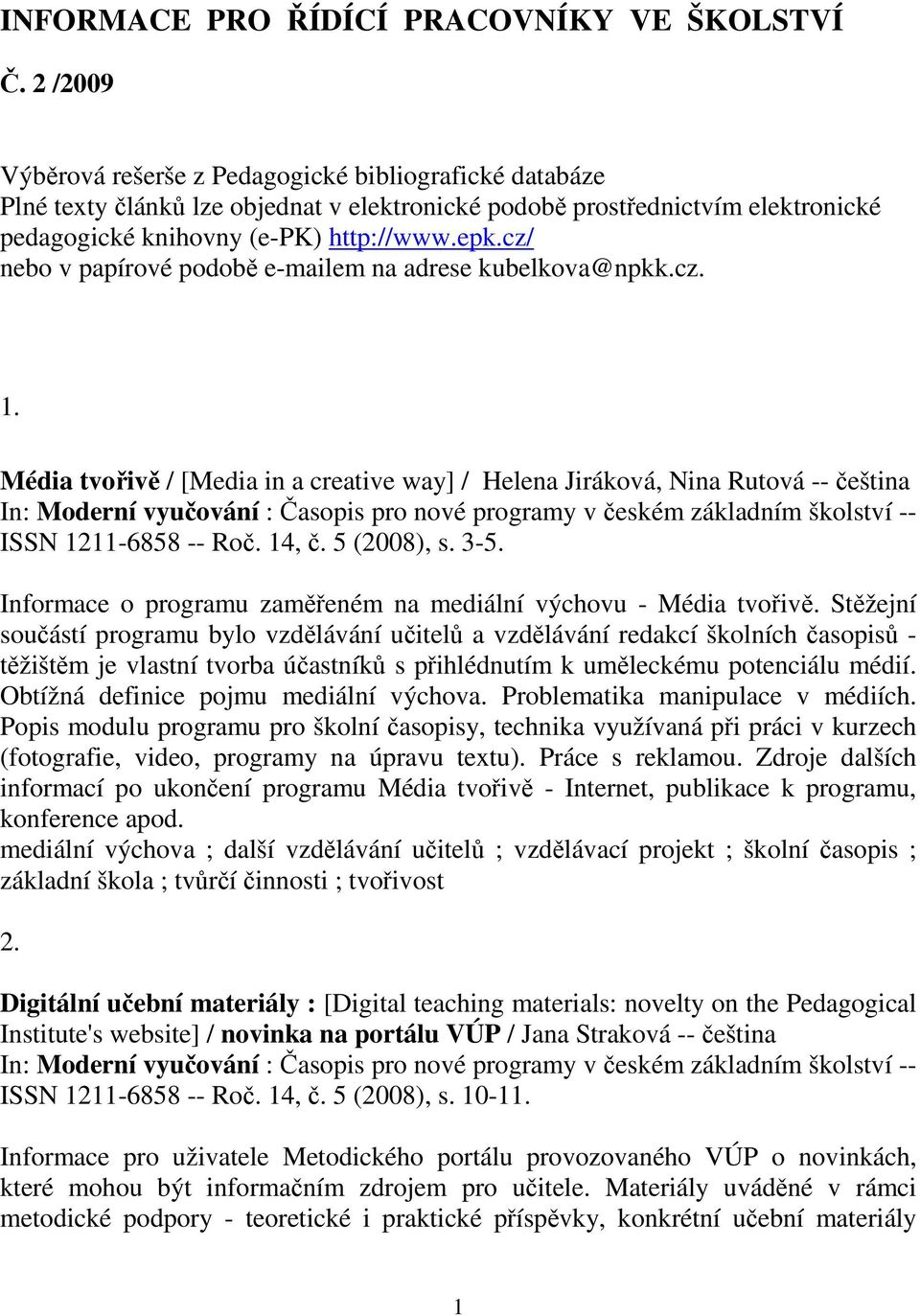 cz/ nebo v papírové podobě e-mailem na adrese kubelkova@npkk.cz. 1. Média tvořivě / [Media in a creative way] / Helena Jiráková, Nina Rutová -- čeština ISSN 1211-6858 -- Roč. 14, č. 5 (2008), s. 3-5.