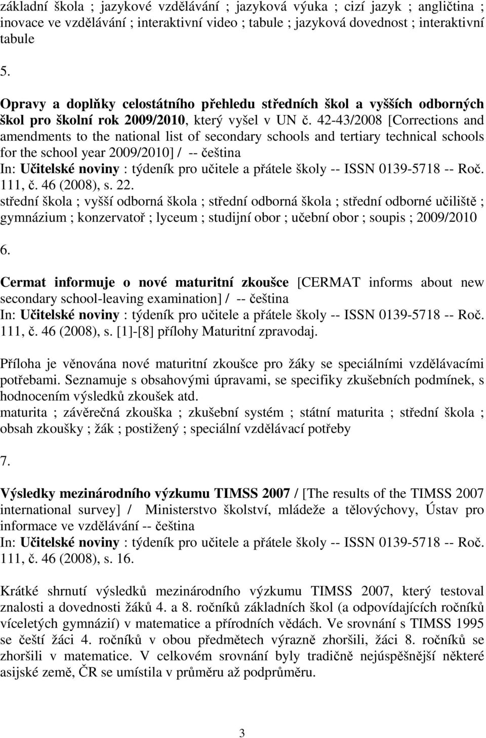 42-43/2008 [Corrections and amendments to the national list of secondary schools and tertiary technical schools for the school year 2009/2010] / -- čeština 111, č. 46 (2008), s. 22.