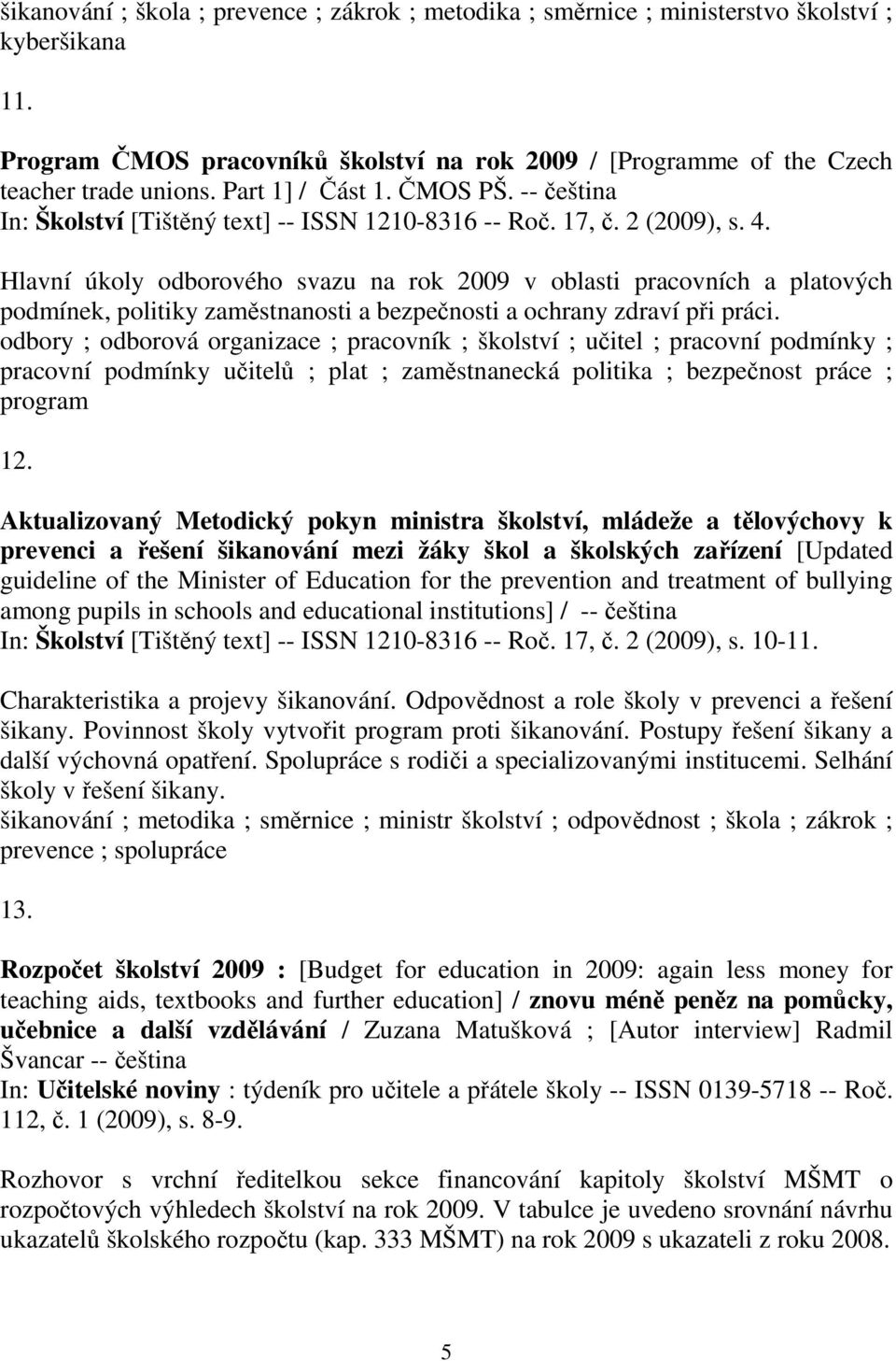 Hlavní úkoly odborového svazu na rok 2009 v oblasti pracovních a platových podmínek, politiky zaměstnanosti a bezpečnosti a ochrany zdraví při práci.