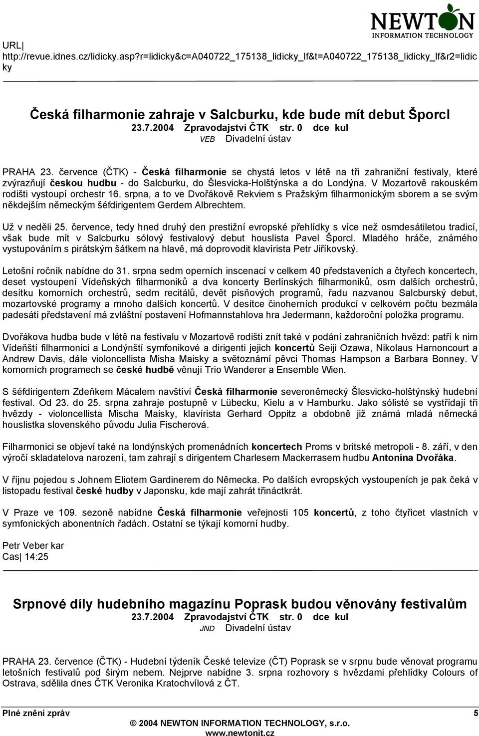 července (ČTK) - Česká filharmonie se chystá letos v létě na tři zahraniční festivaly, které zvýrazňují českou hudbu - do Salcburku, do Šlesvicka-Holštýnska a do Londýna.