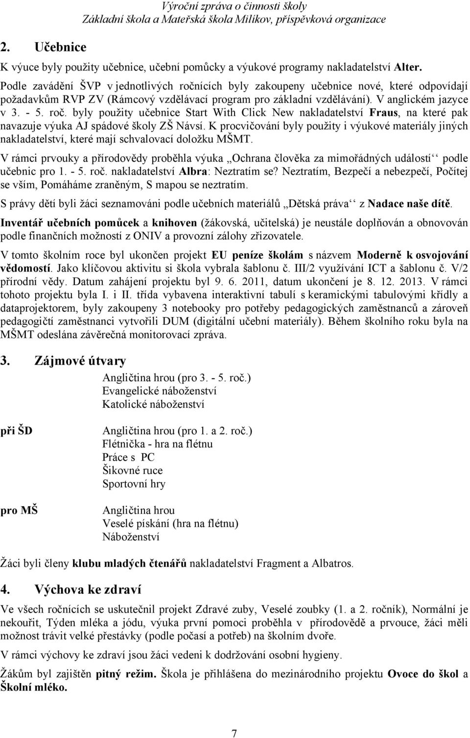 K procvičování byly použity i výukové materiály jiných nakladatelství, které mají schvalovací doložku MŠMT.