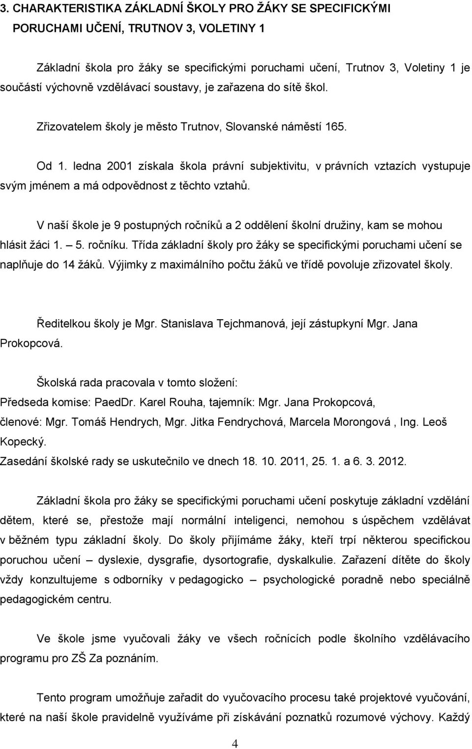 ledna 2001 získala škola právní subjektivitu, v právních vztazích vystupuje svým jménem a má odpovědnost z těchto vztahů.