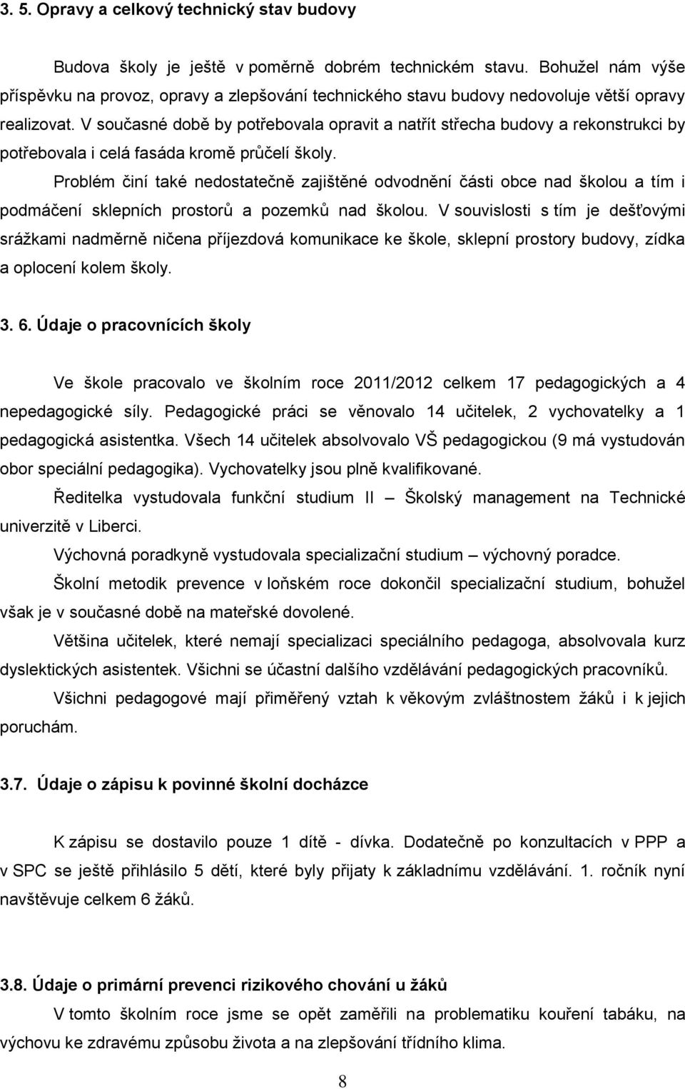 V současné době by potřebovala opravit a natřít střecha budovy a rekonstrukci by potřebovala i celá fasáda kromě průčelí školy.