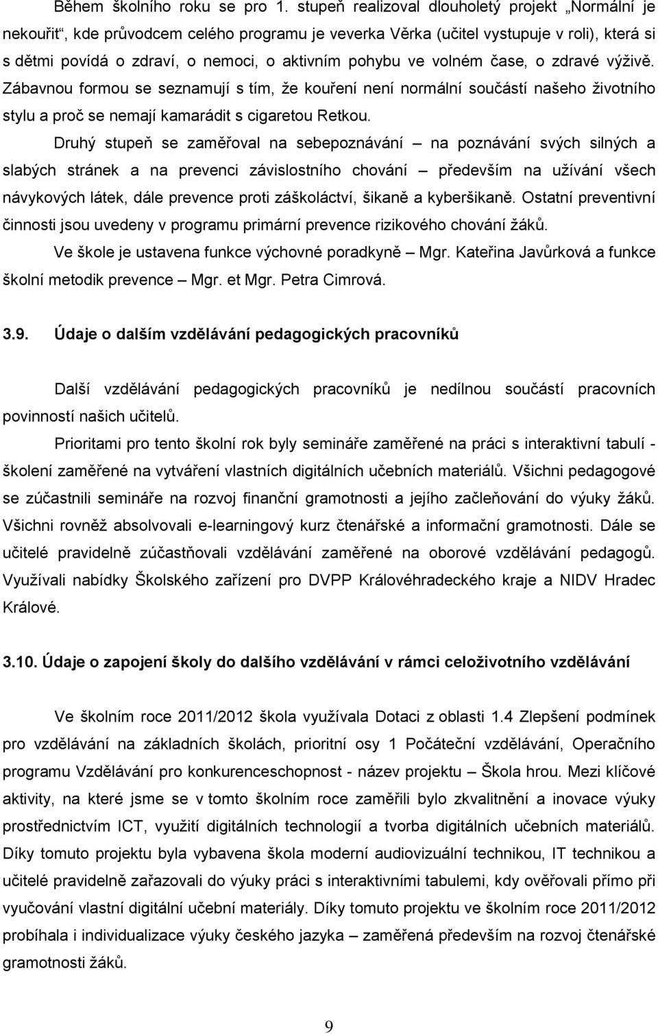 volném čase, o zdravé výţivě. Zábavnou formou se seznamují s tím, ţe kouření není normální součástí našeho ţivotního stylu a proč se nemají kamarádit s cigaretou Retkou.