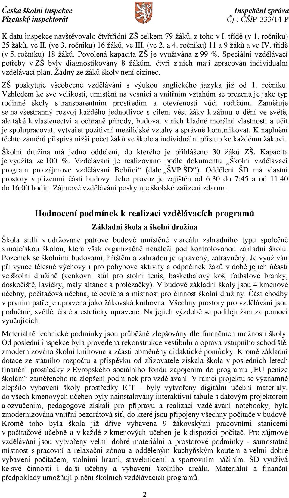 Žádný ze žáků školy není cizinec. ZŠ poskytuje všeobecné vzdělávání s výukou anglického jazyka již od 1. ročníku.