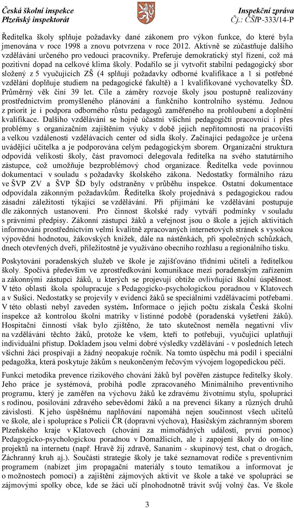 Podařilo se jí vytvořit stabilní pedagogický sbor složený z 5 vyučujících ZŠ (4 splňují požadavky odborné kvalifikace a 1 si potřebné vzdělání doplňuje studiem na pedagogické fakultě) a 1