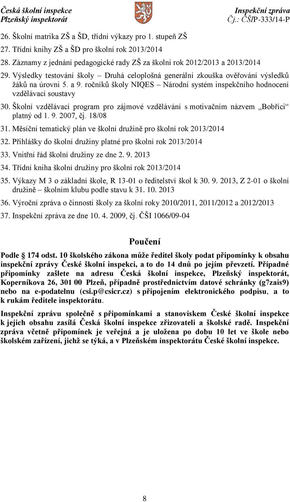 Školní vzdělávací program pro zájmové vzdělávání s motivačním názvem Bobříci platný od 1. 9. 2007, čj. 18/08 31. Měsíční tematický plán ve školní družině pro školní rok 2013/2014 32.