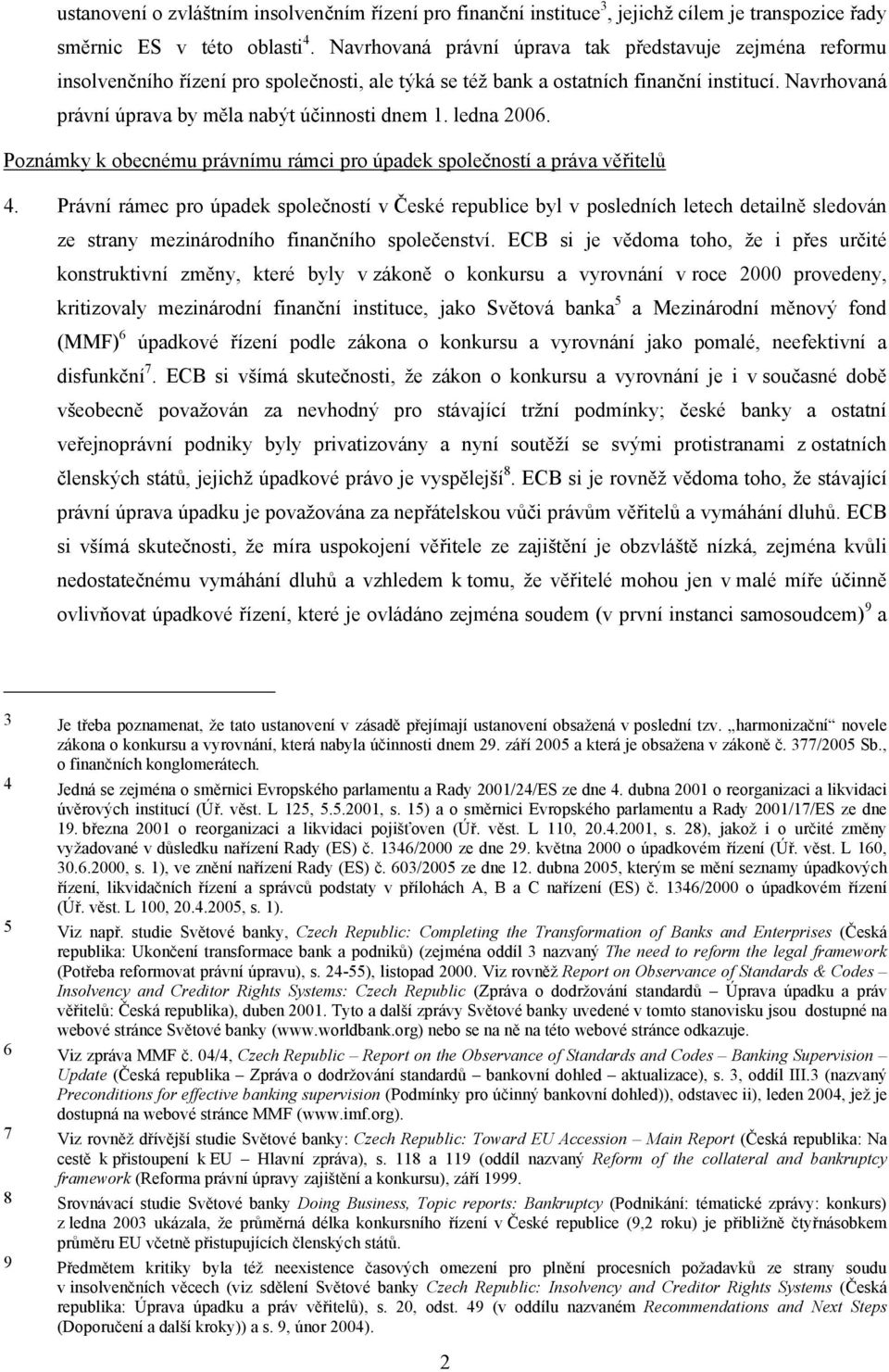 Navrhovaná právní úprava by měla nabýt účinnosti dnem 1. ledna 2006. Poznámky k obecnému právnímu rámci pro úpadek společností a práva věřitelů 4.