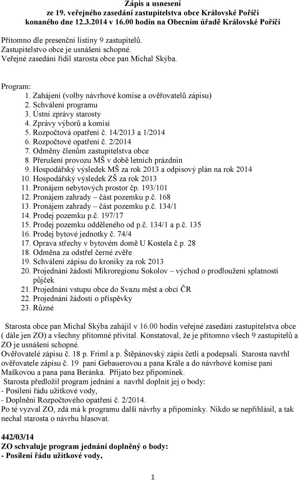 Ústní zprávy starosty 4. Zprávy výborů a komisí 5. Rozpočtová opatření č. 14/2013 a 1/2014 6. Rozpočtové opatření č. 2/2014 7. Odměny členům zastupitelstva obce 8.