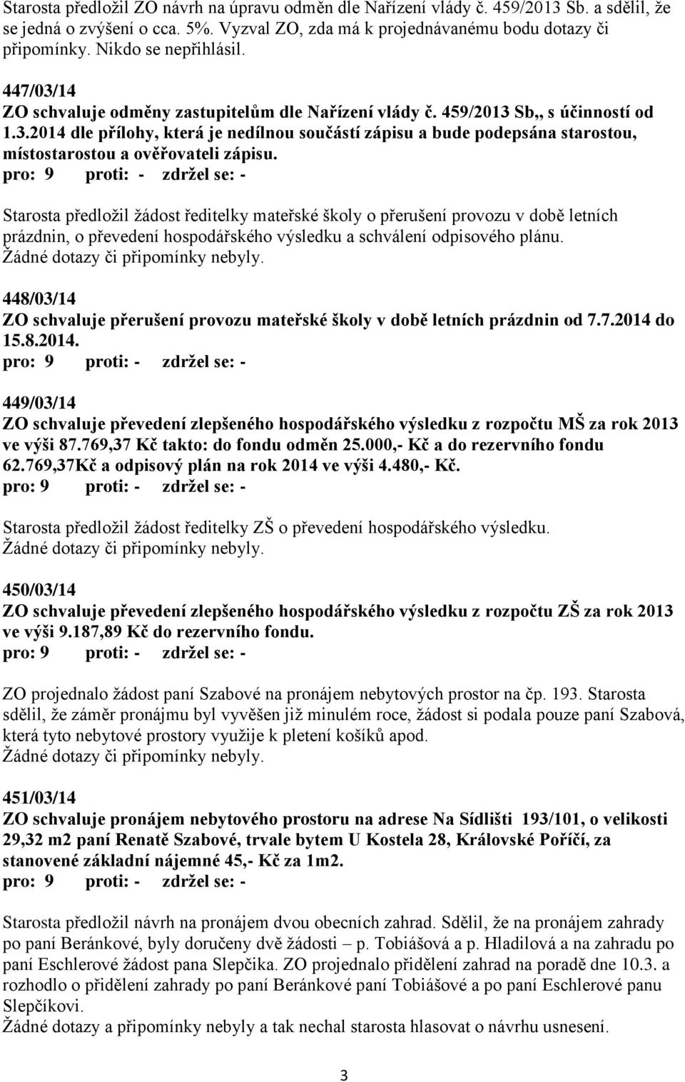 Starosta předložil žádost ředitelky mateřské školy o přerušení provozu v době letních prázdnin, o převedení hospodářského výsledku a schválení odpisového plánu. Žádné dotazy či připomínky nebyly.