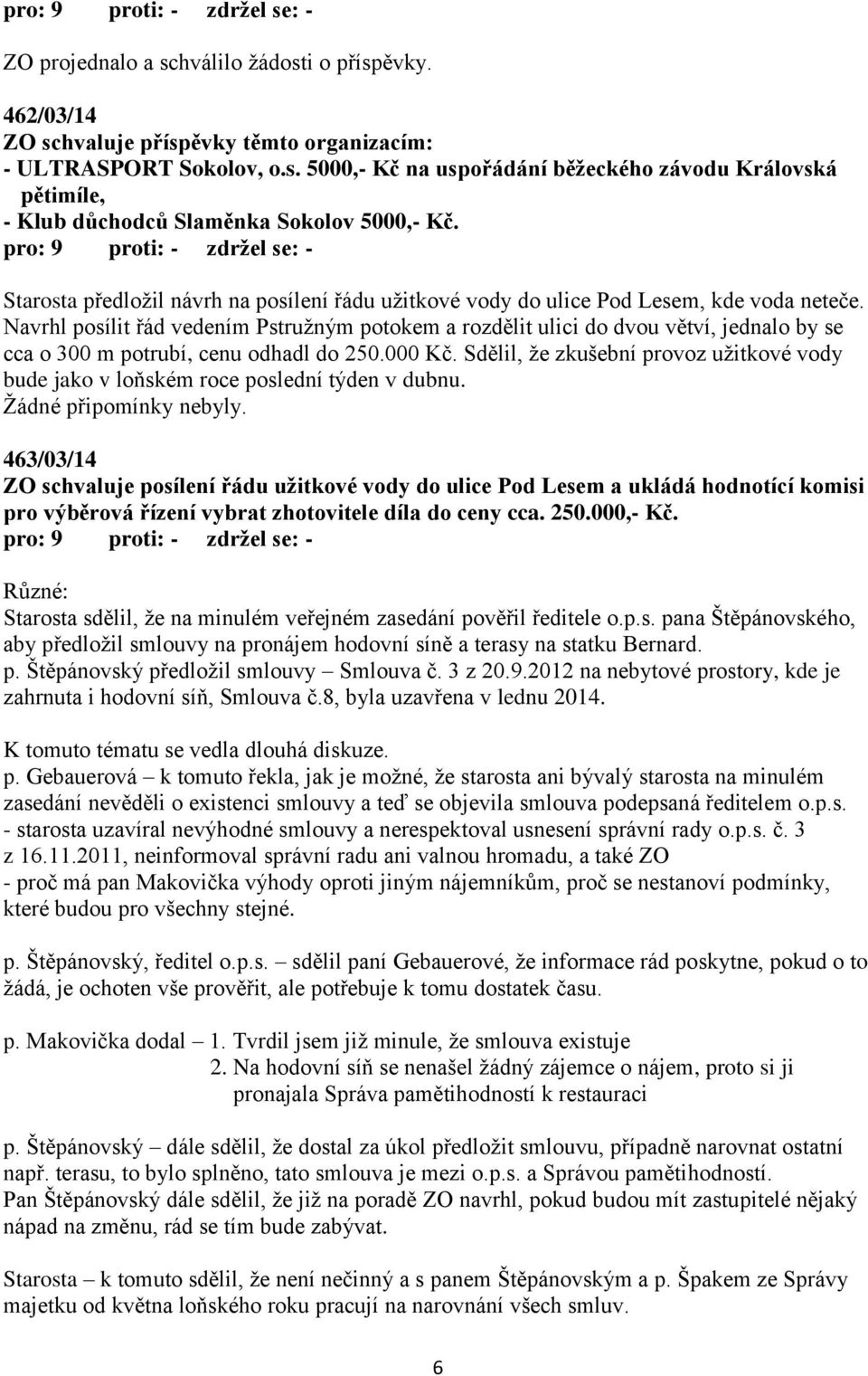 Navrhl posílit řád vedením Pstružným potokem a rozdělit ulici do dvou větví, jednalo by se cca o 300 m potrubí, cenu odhadl do 250.000 Kč.