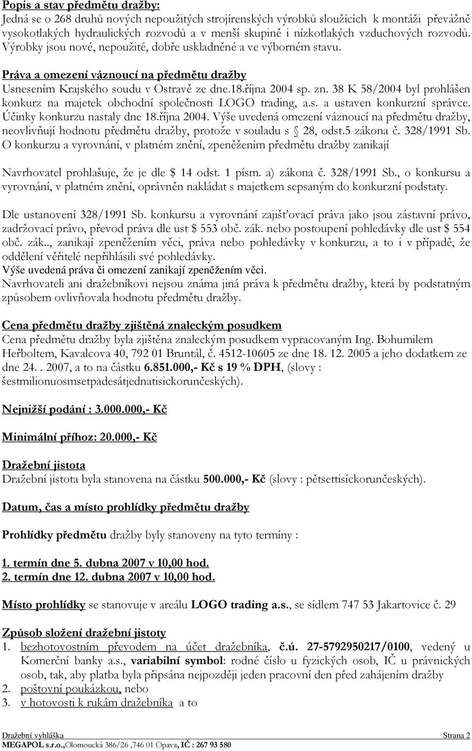 38 K 58/2004 byl prohlášen konkurz na majetek obchodní společnosti LOGO trading, a.s. a ustaven konkurzní správce. Účinky konkurzu nastaly dne 18.října 2004.