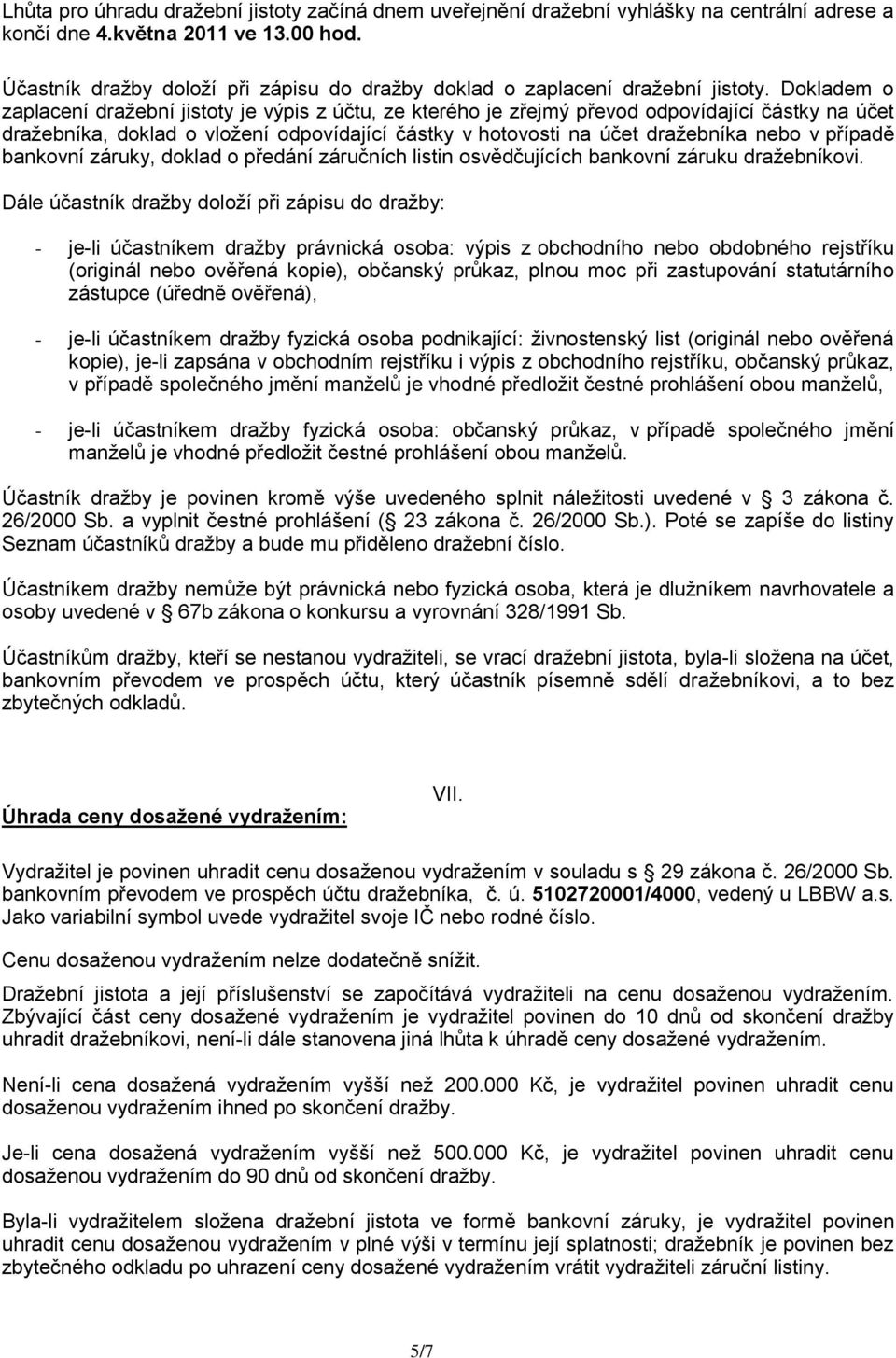 Dokladem o zaplacení draţební jistoty je výpis z účtu, ze kterého je zřejmý převod odpovídající částky na účet draţebníka, doklad o vloţení odpovídající částky v hotovosti na účet draţebníka nebo v