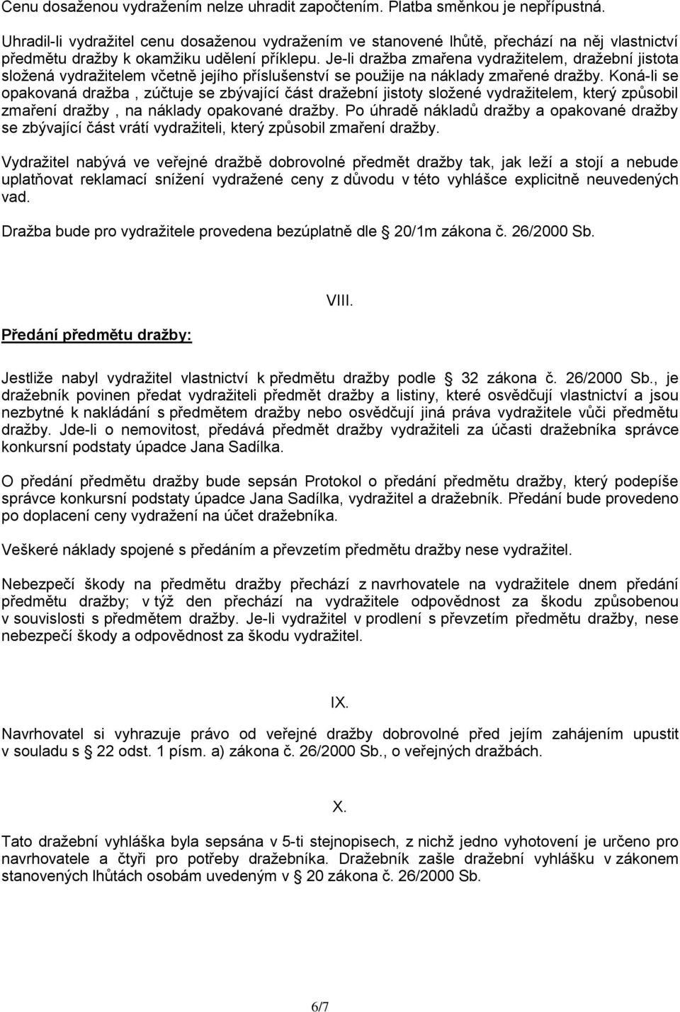 Je-li draţba zmařena vydraţitelem, draţební jistota sloţená vydraţitelem včetně jejího příslušenství se pouţije na náklady zmařené draţby.