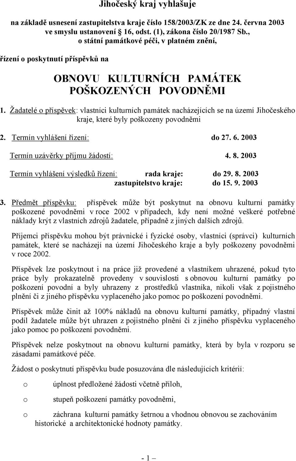 Žadatelé příspěvek: vlastníci kulturních památek nacházejících se na území Jihčeskéh kraje, které byly pškzeny pvdněmi 2. Termín vyhlášení řízení: d 27. 6. 2003 Termín uzávěrky příjmu žádstí: 4. 8.