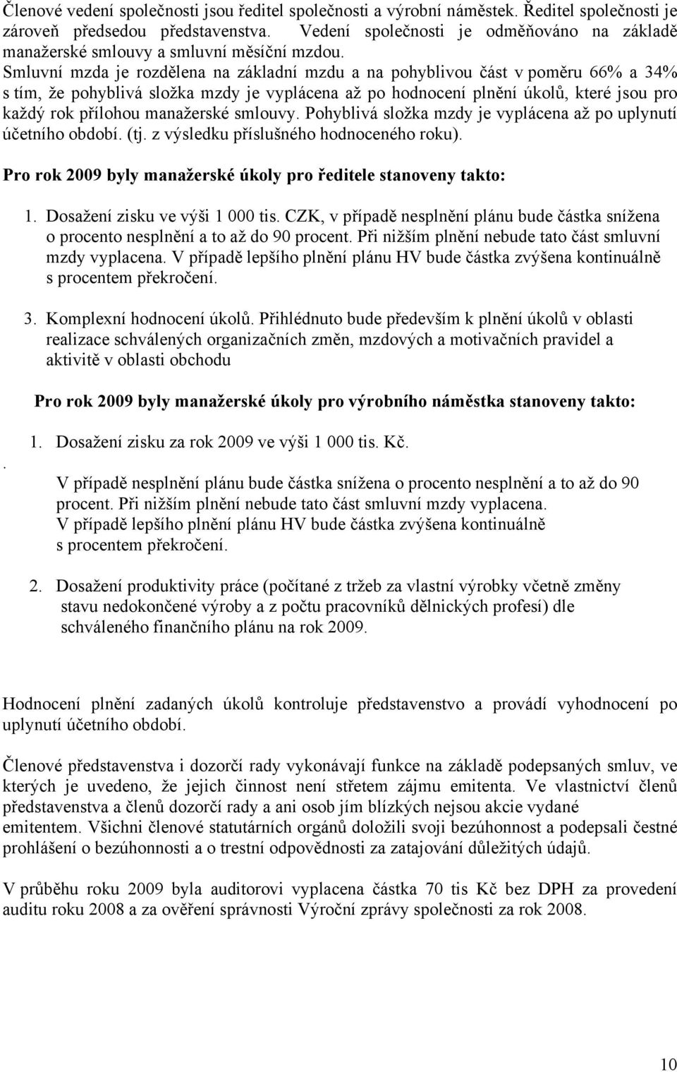 Smluvní mzda je rozdělena na základní mzdu a na pohyblivou část v poměru 66% a 34% s tím, že pohyblivá složka mzdy je vyplácena až po hodnocení plnění úkolů, které jsou pro každý rok přílohou