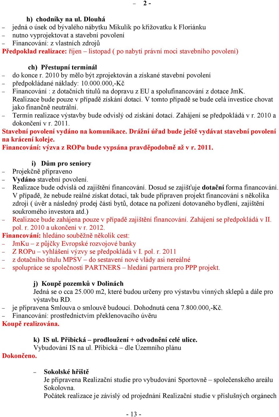 právní moci stavebního povolení) ch) Přestupní terminál do konce r. 2010 by mělo být zprojektován a získané stavební povolení předpokládané náklady: 10.000.