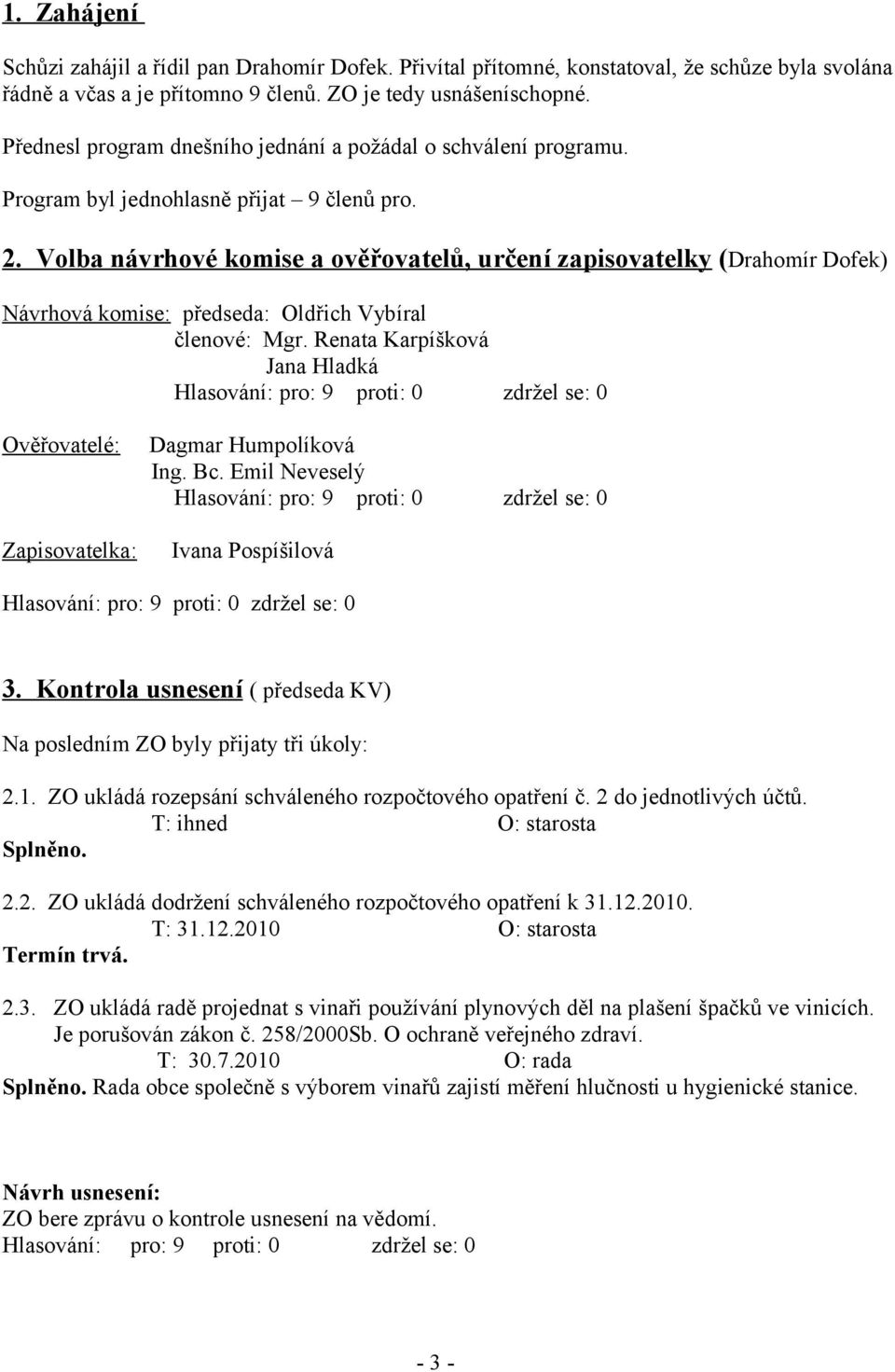 Volba návrhové komise a ověřovatelů, určení zapisovatelky (Drahomír Dofek) Návrhová komise: předseda: Oldřich Vybíral členové: Mgr.