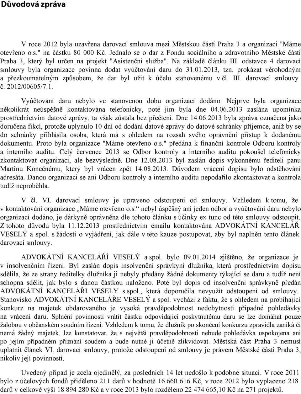 odstavce 4 darovací smlouvy byla organizace povinna dodat vyúčtování daru do 31.01.2013, tzn. prokázat věrohodným a přezkoumatelným způsobem, že dar byl užit k účelu stanovenému v čl. III.