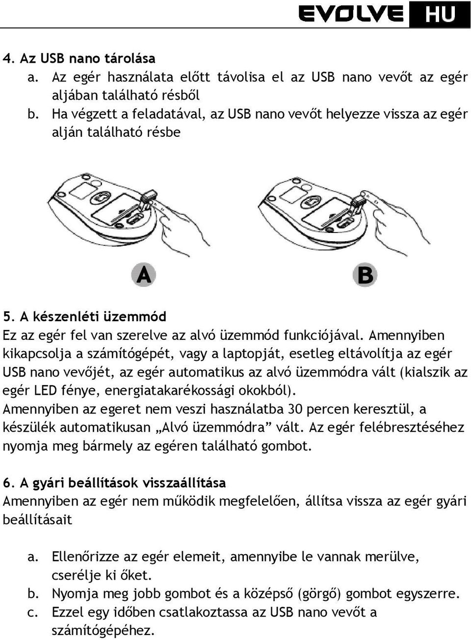 Amennyiben kikapcsolja a számítógépét, vagy a laptopját, esetleg eltávolítja az egér USB nano vevőjét, az egér automatikus az alvó üzemmódra vált (kialszik az egér LED fénye, energiatakarékossági