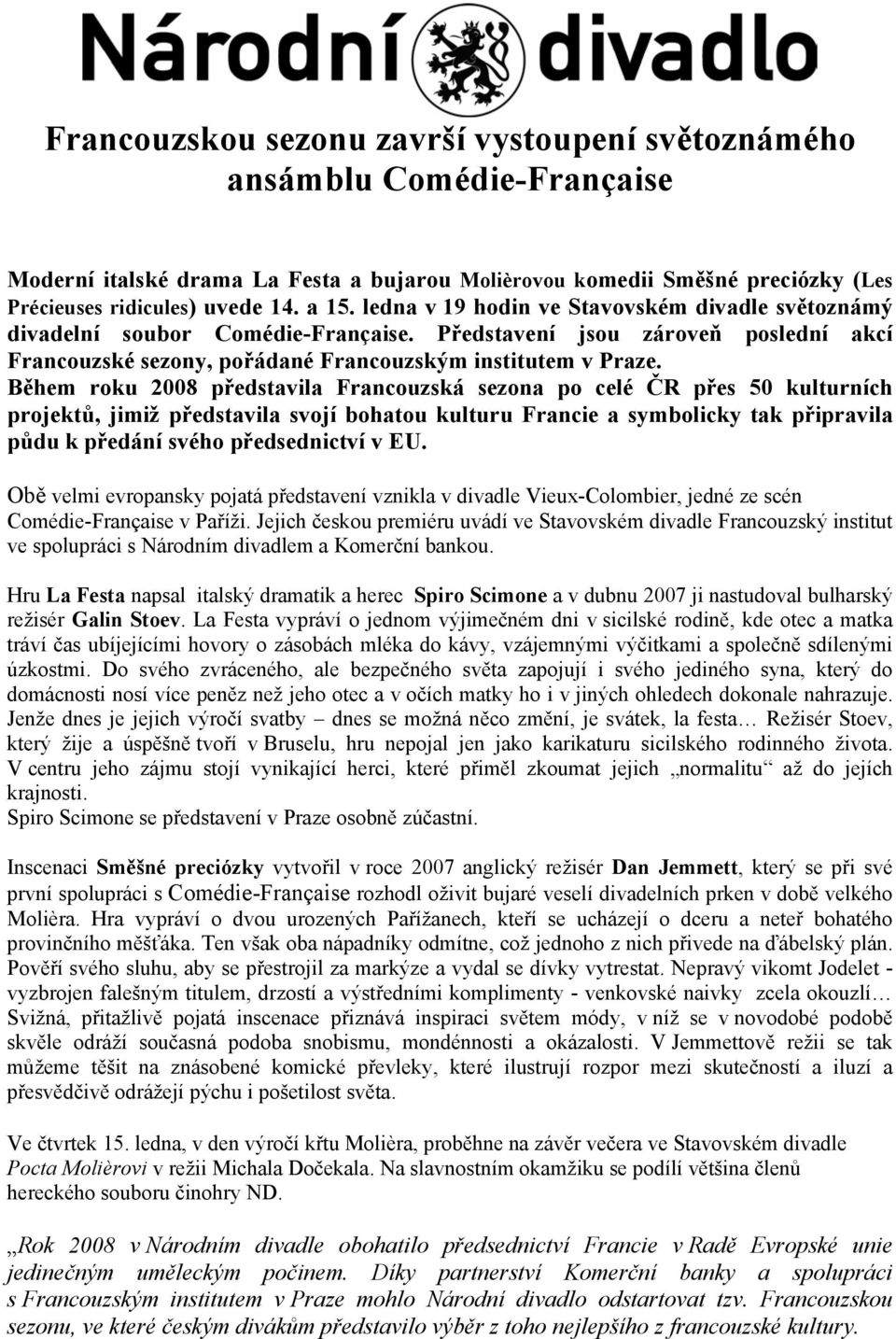 Během roku 2008 představila Francouzská sezona po celé ČR přes 50 kulturních projektů, jimiž představila svojí bohatou kulturu Francie a symbolicky tak připravila půdu k předání svého předsednictví v