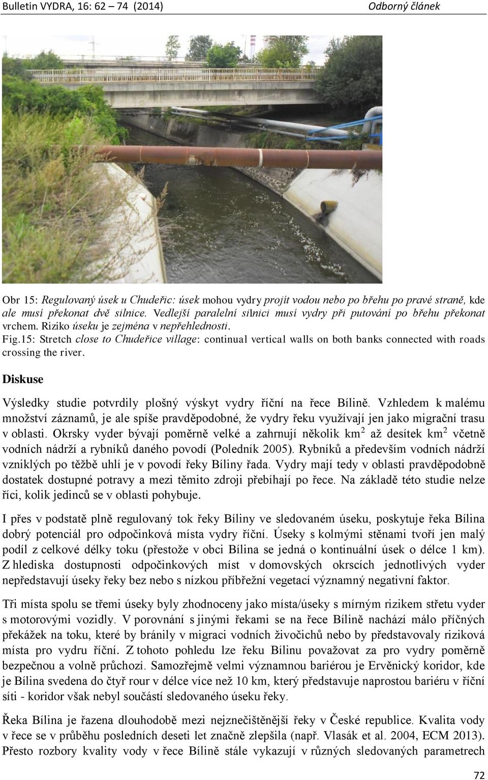 15: Stretch close to Chudeřice village: continual vertical walls on both banks connected with roads crossing the river. Diskuse Výsledky studie potvrdily plošný výskyt vydry říční na řece Bílině.