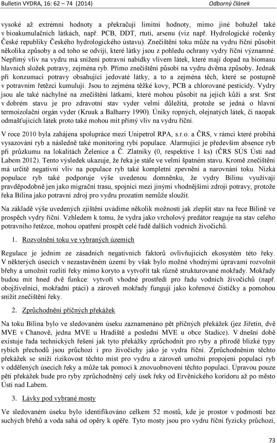 Znečištění toku může na vydru říční působit několika způsoby a od toho se odvíjí, které látky jsou z pohledu ochrany vydry říční významné.