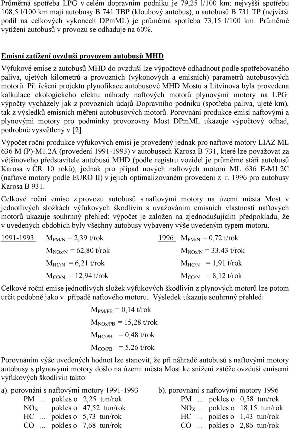 Emisní zatížení ovzduší provozem autobusů MHD Výfukové emise z autobusů MHD do ovzduší lze výpočtově odhadnout podle spotřebovaného paliva, ujetých kilometrů a provozních (výkonových a emisních)