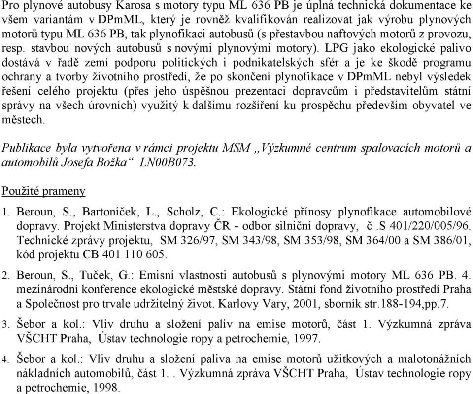 LPG jako ekologické palivo dostává v řadě zemí podporu politických i podnikatelských sfér a je ke škodě programu ochrany a tvorby životního prostředí, že po skončení plynofikace v DPmML nebyl