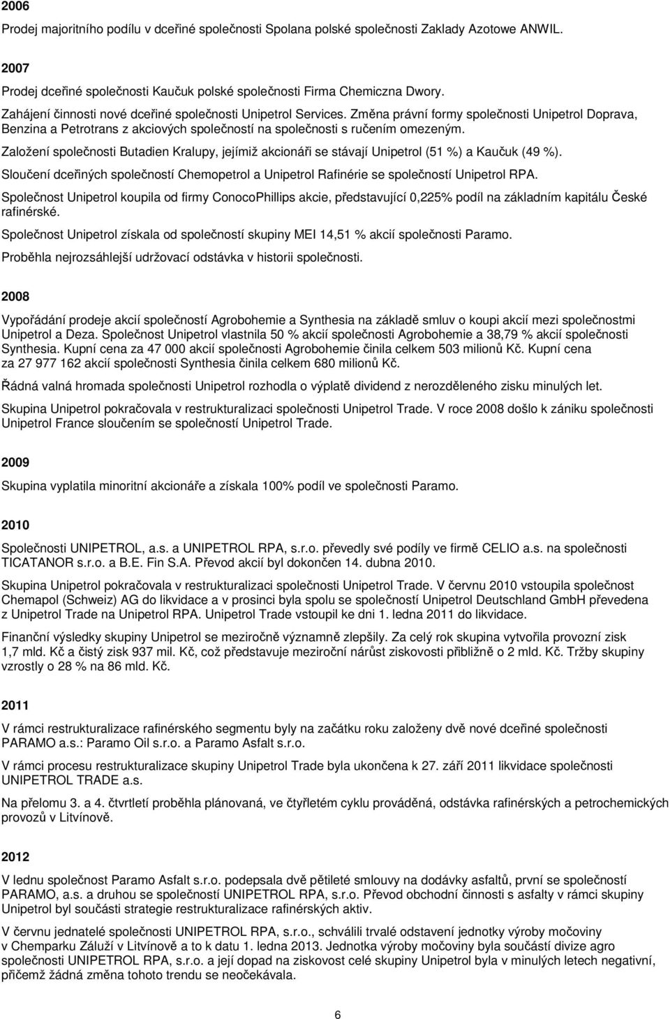 Založení společnosti Butadien Kralupy, jejímiž akcionáři se stávají Unipetrol (51 %) a Kaučuk (49 %). Sloučení dceřiných společností Chemopetrol a Unipetrol Rafinérie se společností Unipetrol RPA.