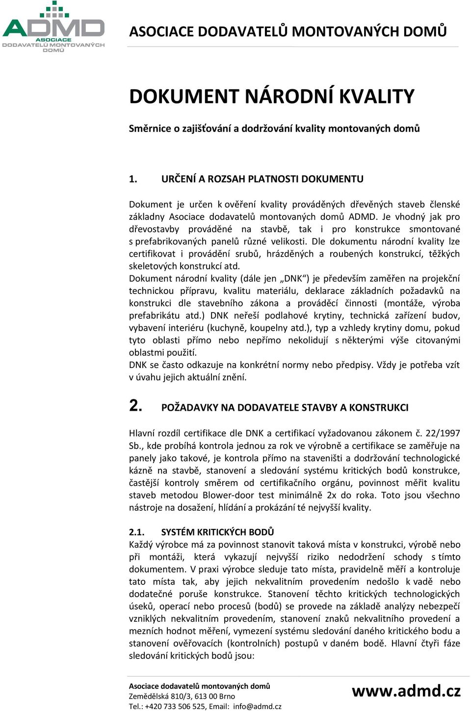 Je vhodný jak pro dřevostavby prováděné na stavbě, tak i pro konstrukce smontované s prefabrikovaných panelů různé velikosti.