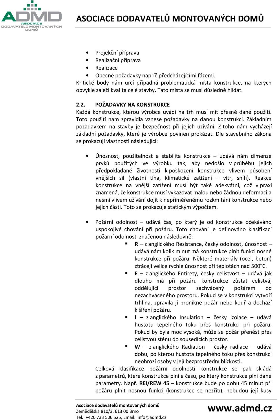 2. POŽADAVKY NA KONSTRUKCE Každá konstrukce, kterou výrobce uvádí na trh musí mít přesně dané použití. Toto použití nám zpravidla vznese požadavky na danou konstrukci.