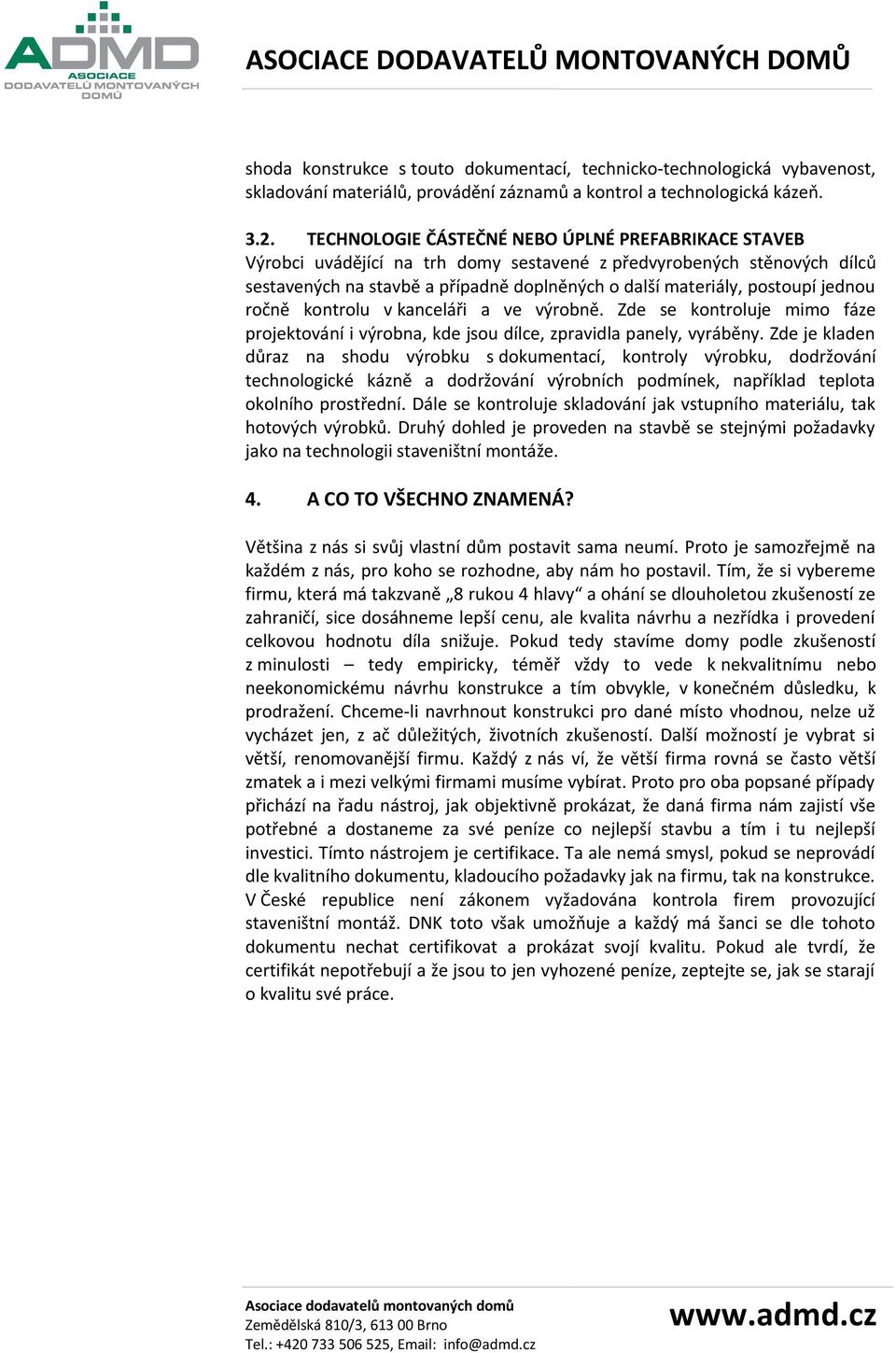 jednou ročně kontrolu v kanceláři a ve výrobně. Zde se kontroluje mimo fáze projektování i výrobna, kde jsou dílce, zpravidla panely, vyráběny.