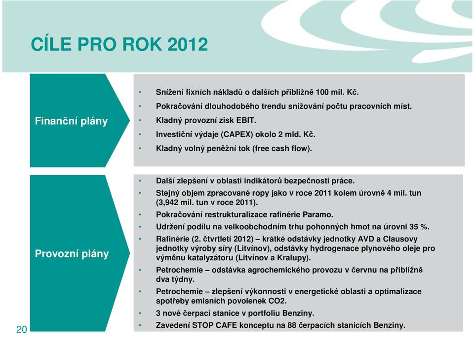 Stejný objem zpracované ropy jako v roce 2011 kolem úrovně 4 mil. tun (3,942 mil. tun v roce 2011). Pokračování restrukturalizace rafinérie Paramo.